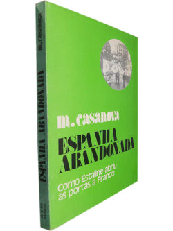 Espanha abandonada (Como Estaline abriu as portas a Franco) - M. Casanova