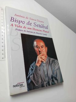 Bispo de Setúbal (A vida de um homem plural) - António de Sousa Duarte