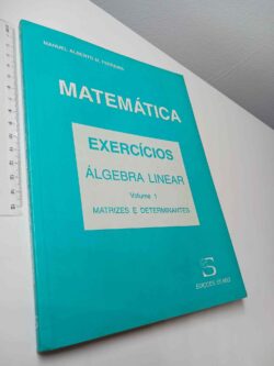 Matemática (Exercícios Álgebra Linear - Volume I - Matrizes e Determinantes) - Manuel Alberto M. Ferreira