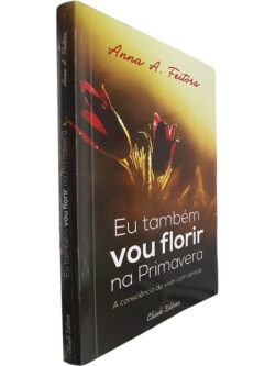 Eu também vou florir na primavera - Anna A. Feitosa