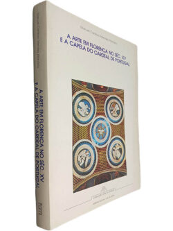 A arte em Florença no Século XV e a Capela do Cardeal de Portugal - Manuel Cardoso Mendes Atanázio
