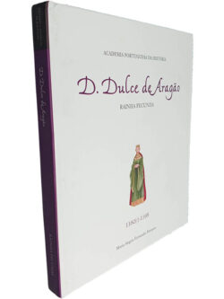 D. Dulce de Aragão 1160? - 1198 (Rainha fecunda) - Maria Alegria Fernandes Marques