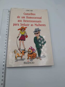 Conselhos de um Homossexual aos Heterossexuais para Seduzir as Mulheres - Oscar