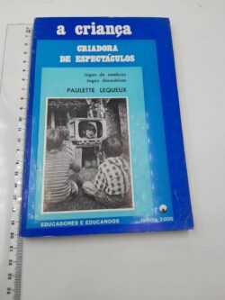 A criança criadora de espetáculos - Paulette Lequeux