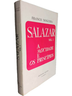 Salazar (Volume I - A mocidade e os princípios) - Franco Nogueira
