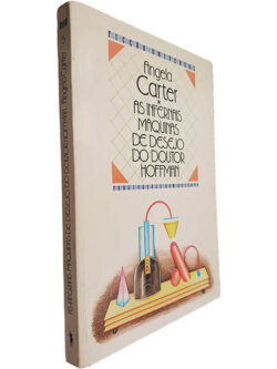 As infernais máquinas de desejo do Doutor Hoffman - Angela Carter