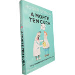 A morte tem cura (e outras 99 curiosidades médicas) - Roger Dobson