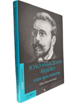 João Marcelino Arroio (Vida parlamentar) - Zília Osório de Castro