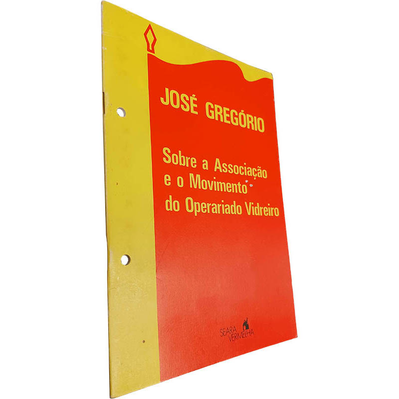 Sobre a associação e o movimento do operariado vidreiro - José Gregório Sobre a associação e o movimento do operariado vidreiro - José Gregório