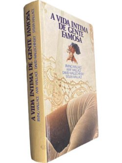 A vida íntima de gente famosa - Irving Wallace / Amy Wallace / Sylvia Wallace