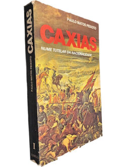 Caxias (Nume tutelar da nacionalidade - Volume I) - Paulo Matos Peixoto
