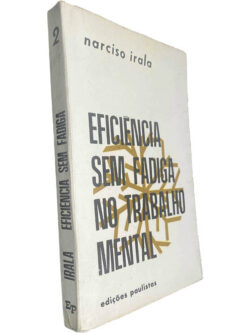 Eficiência sem fadiga no trabalho mental - Narciso Irala