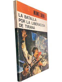 La Batalla por la liberacion de Tirana - Mehmet Shehu