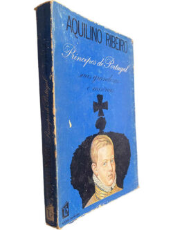 Príncipes de Portugal (Suas grandezas e misérias) - Aquilino Ribeiro