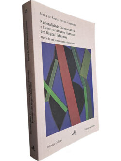 Racionalidade comunicativa e desenvolvimento humano em Jürgen Habermas (Bases de um pensamento educacional) - Maria de Sousa Pereira Coutinho