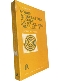 Sobre a estratégia global da revolução brasileira (Escritos - I Tomo) - J. M. Crispim