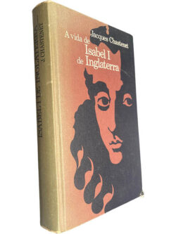 A vida de Isabel I de Inglaterra - Jacques Chastenet