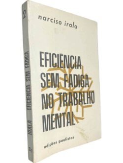 Eficiência sem fadiga no trabalho mental - Narciso Irala