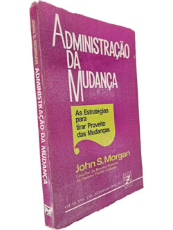A administração da mudança - John S. Morgan