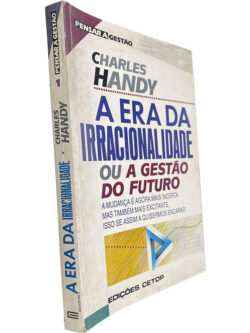 A era da irracionalidade (ou A gestão do futuro) - Charles Handy