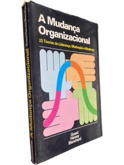 A mudança organizacional (Através da liderança eficaz) - Robert H. Guest / Paul Hersey / Kenneth H. Blanchard