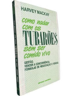 Como nadar com os tubarões sem ser comido vivo - Harvey Mackay