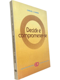 Decidir é comprometer-se - Carlos J. Durán