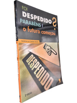 Foi despedido? Parabéns! O futuro começou - Norton de Castro Neves