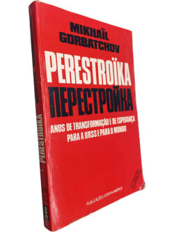 Perestroïka (Anos de transformação e de Esperança para a URSS e para o mundo) - Mikhaïl Gorbatchov