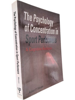 The psychology of concentration in sport performers (A cognitive analysis) - Aidan P. Moran