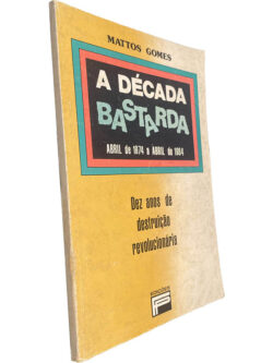 A década bastarda (Abril de 1974 a Abril de 1984) - Mattos Gomes