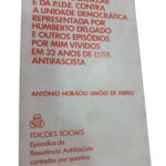 A raiva de Salazar e da P.I.D.E. contra a unidade democrática representada por Humberto Delgado e outros episódios por mim vividos em 32 anos de luta antifascista - António Horácio Simões de Abreu