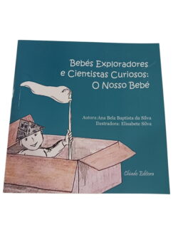 Bebés Exploradores e Cientistas Curiosos: O Nosso Bebé - Ana Bela Baptista da Silva