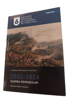 Grandes Batalhas da História de Portugal 6 - 1801-1814 Guerra Peninsular - António Pedro Vicente