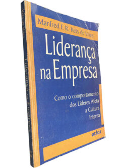 Liderança na Empresa (Como o comportamento dos líderes afeta a cultura interna) - Manfred F. R. Kets de Vries