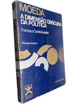 Moeda: A dimensão obscura da política (Volume I) - Francisco Corrêa Guedes
