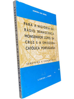 Para a história da Rádio Renascença Monsenhor Lopes da Cruz e a Emissora Católica Portuguesa (Subsídios e comentários) - Moreira das Neves