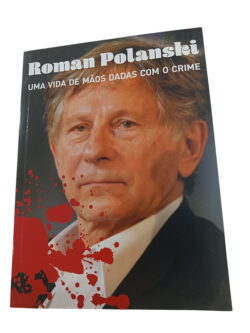 Roman Polanski: Uma Vida de Mãos Dadas com o Crime -